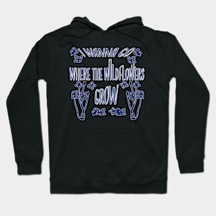 I Wanna Go Where The Wildflowers Grow Hoodie